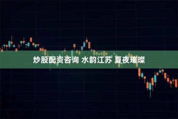 炒股配资咨询 水韵江苏 夏夜璀璨